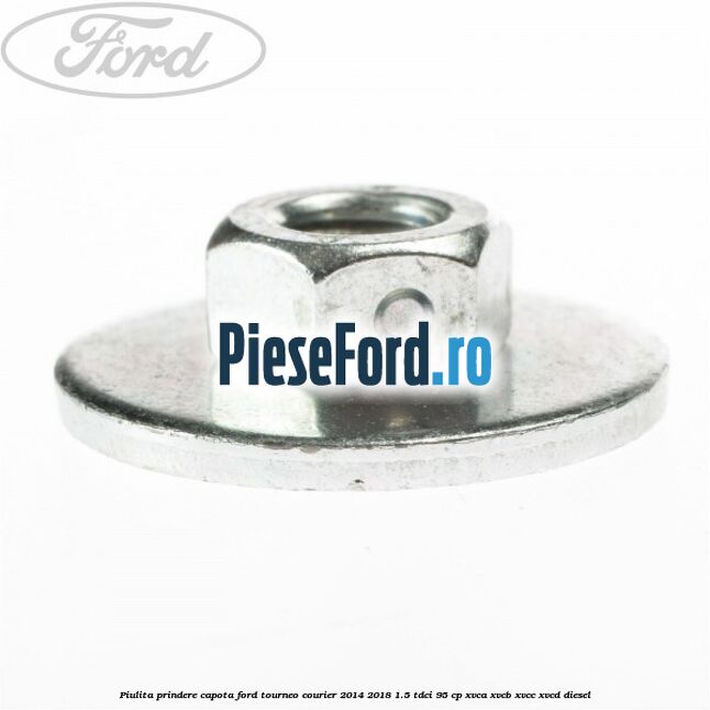 Piulita prindere capota Ford Tourneo Courier 2014-2018 1.5 TDCi 95 cp XVCA, XVCB, XVCC, XVCD diesel