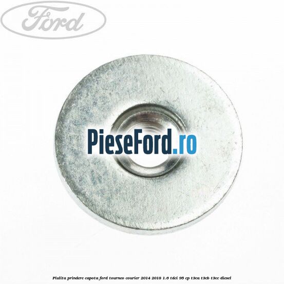 Piulita prindere capota Ford Tourneo Courier 2014-2018 1.6 TDCi 95 cp T3CA, T3CB, T3CC diesel