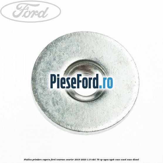 Piulita prindere capota Ford Tourneo Courier 2019-2023 1.5 TDCi 75 cp UGCA, UGCB, XUCC, XUCD, XUCE, diesel