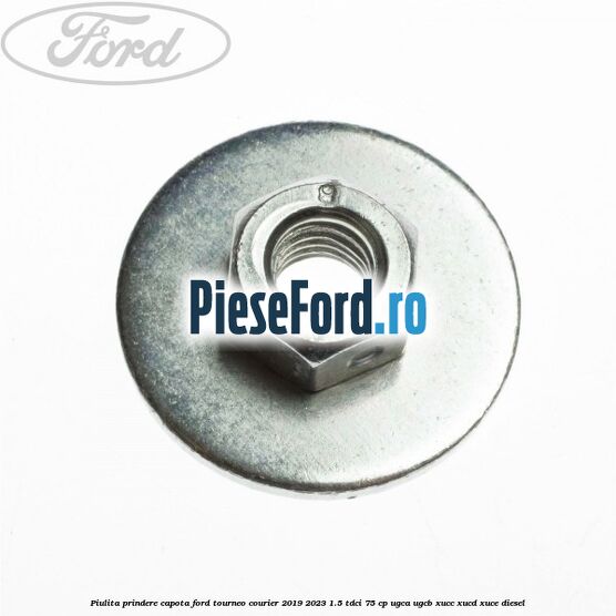 Piulita prindere capota Ford Tourneo Courier 2019-2023 1.5 TDCi 75 cp UGCA, UGCB, XUCC, XUCD, XUCE, diesel