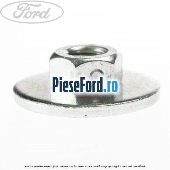 Piulita prindere capota Ford Tourneo Courier 2019-2023 1.5 TDCi 75 cp UGCA, UGCB, XUCC, XUCD, XUCE, diesel