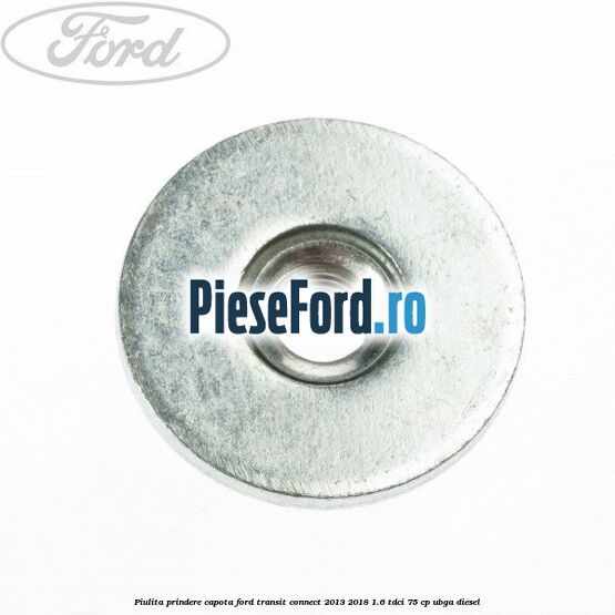 Piulita prindere capota Ford Transit Connect 2013-2018 1.6 TDCi 75 cp UBGA diesel