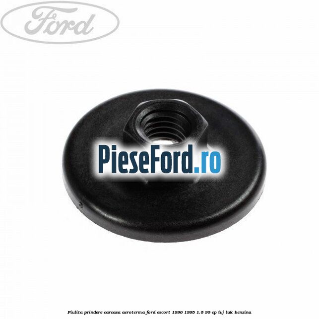 Piulita prindere carcasa aeroterma Ford Escort 1990-1995 1.6 90 cp LUJ, LUK benzina