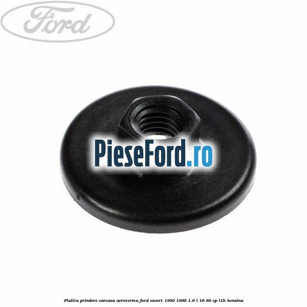 Piulita prindere carcasa aeroterma Ford Escort 1990-1995 1.6 i 16 88 cp L1H benzina