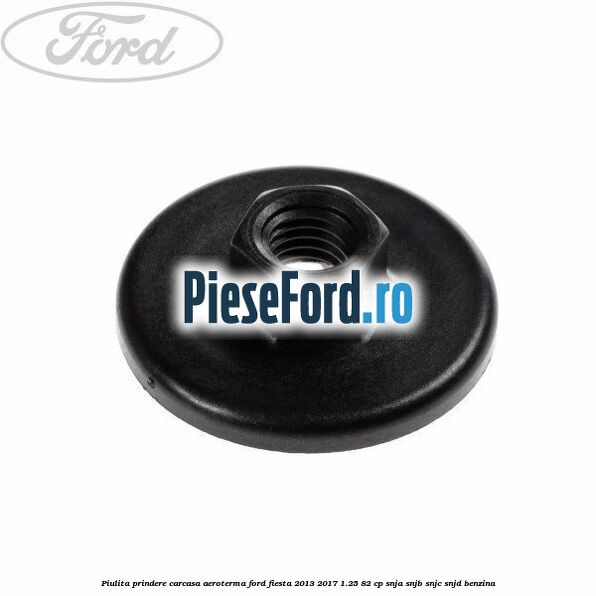Piulita prindere carcasa aeroterma Ford Fiesta 2013-2017 1.25 82 cp SNJA, SNJB, SNJC, SNJD benzina