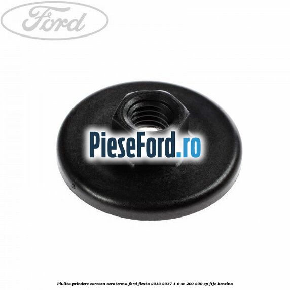 Piulita prindere carcasa aeroterma Ford Fiesta 2013-2017 1.6 ST 200 200 cp JTJC benzina