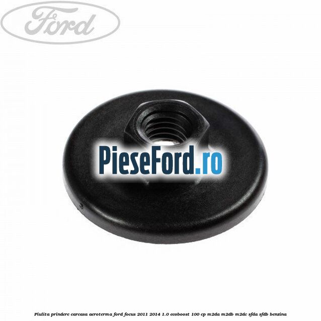 Piulita prindere carcasa aeroterma Ford Focus 2011-2014 1.0 EcoBoost 100 cp M2DA, M2DB, M2DC, SFDA, SFDB benzina