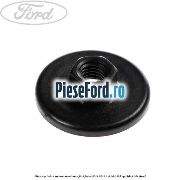 Piulita prindere carcasa aeroterma Ford Focus 2014-2018 1.6 TDCi 115 cp T1DA, T1DB diesel