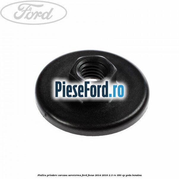 Piulita prindere carcasa aeroterma Ford Focus 2014-2018 2.3 RS 350 cp YVDA benzina