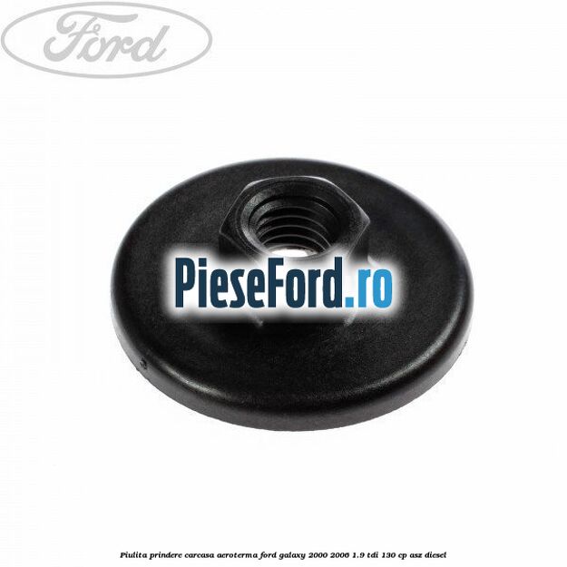 Piulita prindere carcasa aeroterma Ford Galaxy 2000-2006 1.9 TDI 130 cp Piulita prindere carcasa aeroterma Ford Galaxy 2000-2006 1.9 TDI 130 cp ASZ diesel