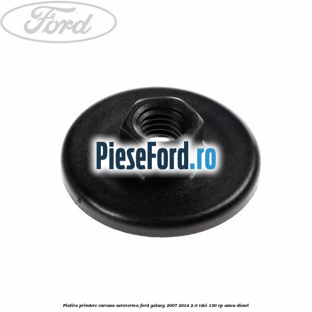 Piulita prindere carcasa aeroterma Ford Galaxy 2007-2014 2.0 TDCi 130 cp AZWA diesel