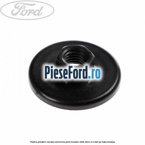 Piulita prindere carcasa aeroterma Ford Mondeo 2008-2014 2.5 220 cp HUBA benzina