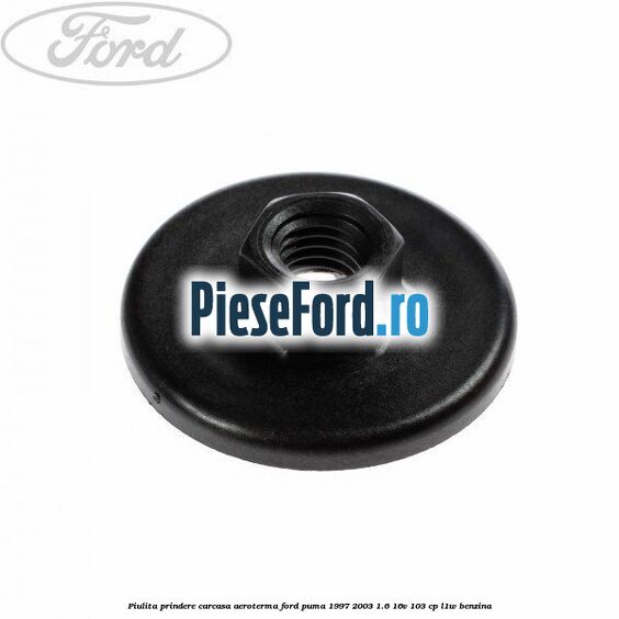 Piulita prindere carcasa aeroterma Ford Puma 1997-2003 1.6 16V 103 cp L1W benzina