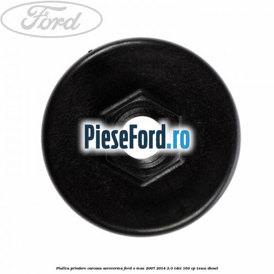 Piulita prindere carcasa aeroterma Ford S-Max 2007-2014 2.0 TDCi 163 cp Piulita prindere carcasa aeroterma Ford S-Max 2007-2014 2.0 TDCi 163 cp TXWA diesel