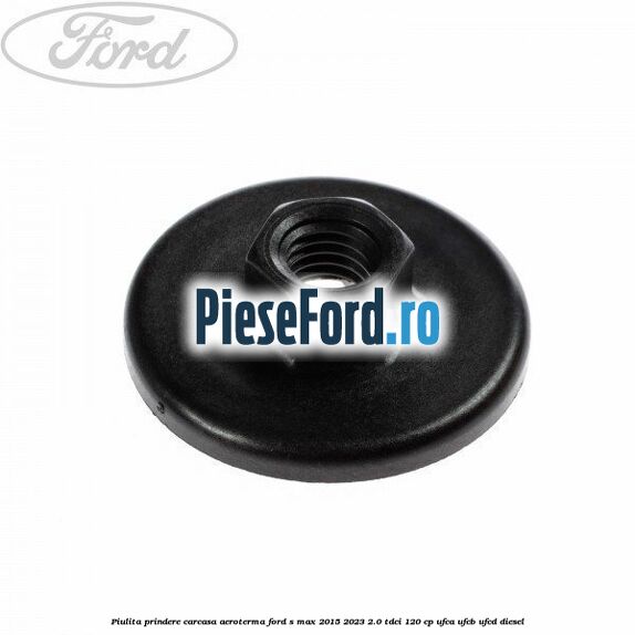 Piulita prindere carcasa aeroterma Ford S-Max 2015-2023 2.0 TDCi 120 cp UFCA, UFCB, UFCD diesel