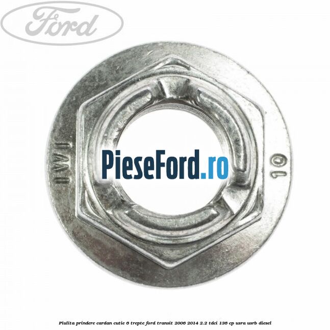 Piulita prindere cardan cutie 6 trepte Ford Transit 2006-2014 2.2 TDCi 136 cp USRA, USRB diesel