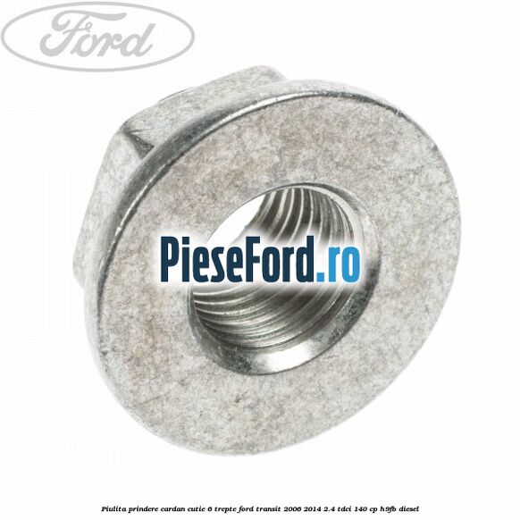 Piulita prindere cardan cutie 6 trepte Ford Transit 2006-2014 2.4 TDCi 140 cp H9FB diesel