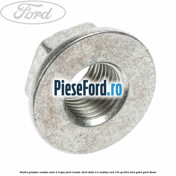 Piulita prindere cardan cutie 6 trepte Ford Transit 2019-2023 2.0 EcoBlue RWD 170 cp BLHA, BLRA, YNHA, YNR6 diesel