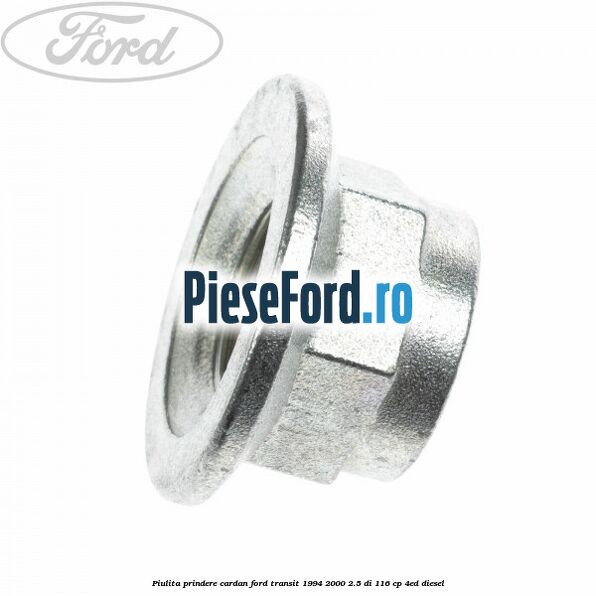 Piulita prindere cardan Ford Transit 1994-2000 2.5 DI 116 cp Piulita prindere cardan Ford Transit 1994-2000 2.5 DI 116 cp 4ED diesel