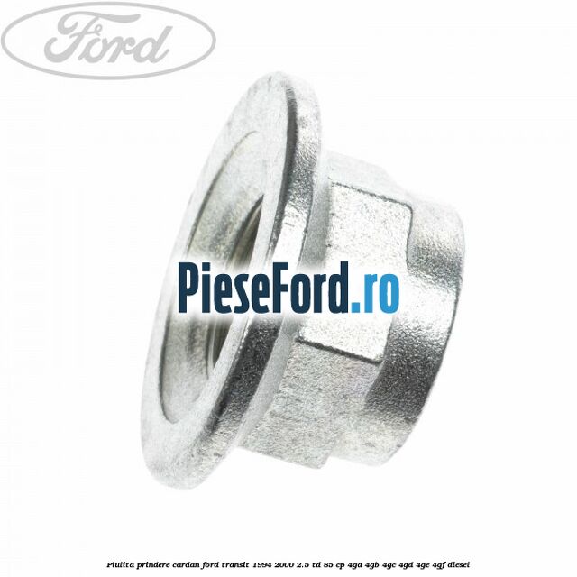 Piulita prindere cardan Ford Transit 1994-2000 2.5 TD 85 cp 4GA, 4GB, 4GC, 4GD, 4GE, 4GF diesel
