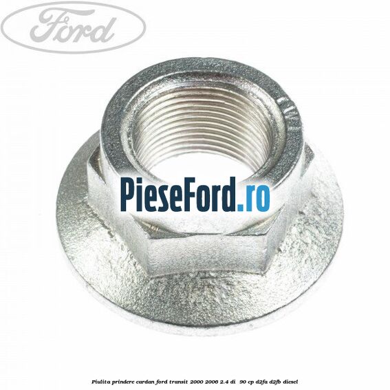 Piulita prindere cardan Ford Transit 2000-2006 2.4 DI  90 cp D2FA, D2FB diesel