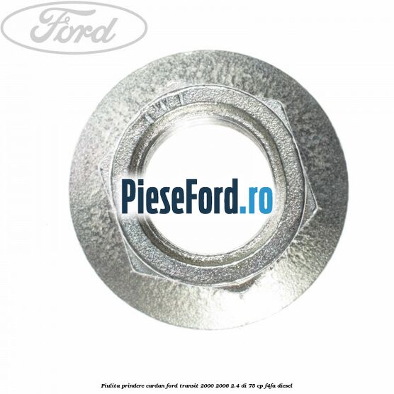 Piulita prindere cardan Ford Transit 2000-2006 2.4 DI 75 cp F4FA diesel