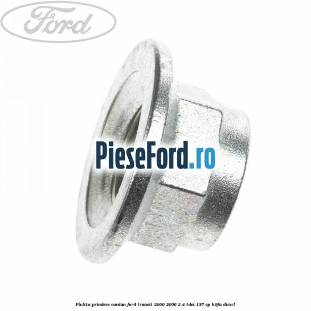 Piulita prindere cardan Ford Transit 2000-2006 2.4 TDCi 137 cp H9FA diesel