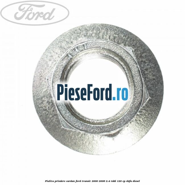 Piulita prindere cardan Ford Transit 2000-2006 2.4 TDdi 120 cp D4FA diesel