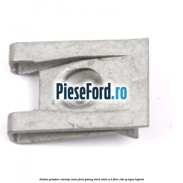 Piulita prindere carenaj roata Ford Galaxy 2015-2023 2.5 FHEV 190 cp BGCA hybrid