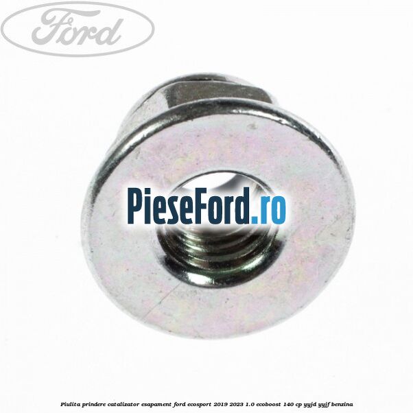 Piulita prindere catalizator, esapament Ford EcoSport 2019-2023 1.0 EcoBoost 140 cp Piulita prindere catalizator, esapament Ford EcoSport 2019-2023 1.0 EcoBoost 140 cp YYJD, YYJF benzina