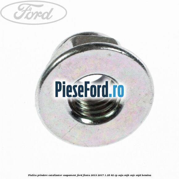 Piulita prindere catalizator, esapament Ford Fiesta 2013-2017 1.25 82 cp SNJA, SNJB, SNJC, SNJD benzina