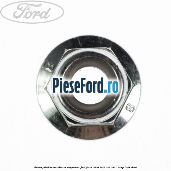 Piulita prindere catalizator, esapament Ford Focus 2008-2011 2.0 TDCi 110 cp Piulita prindere catalizator, esapament Ford Focus 2008-2011 2.0 TDCi 110 cp IXDA diesel
