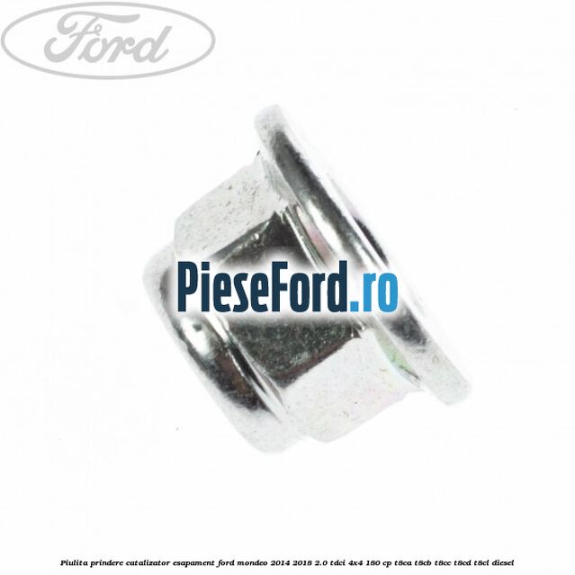 Piulita prindere catalizator, esapament Ford Mondeo 2014-2018 2.0 TDCi 4x4 180 cp T8CA, T8CB, T8CC, T8CD, T8CL diesel