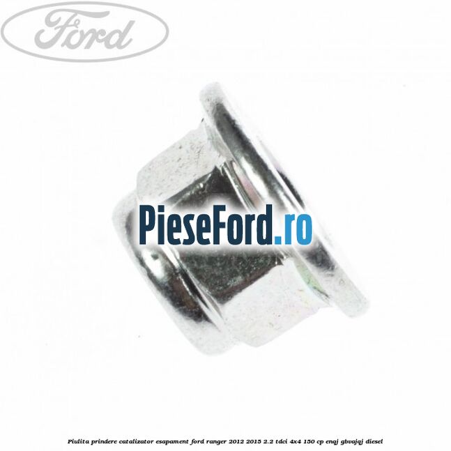 Piulita prindere catalizator, esapament Ford Ranger 2012-2015 2.2 TDCi 4x4 150 cp Piulita prindere catalizator, esapament Ford Ranger 2012-2015 2.2 TDCi 4x4 150 cp ENQJ, GBVAJQJ diesel
