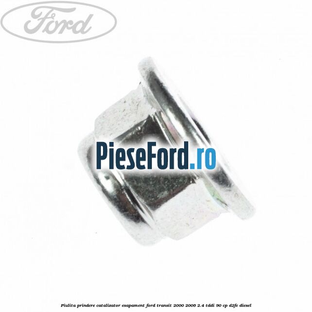 Piulita prindere catalizator, esapament Ford Transit 2000-2006 2.4 TDdi 90 cp Piulita prindere catalizator, esapament Ford Transit 2000-2006 2.4 TDdi 90 cp D2FE diesel