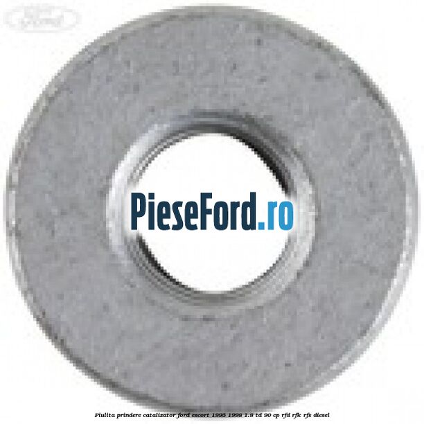 Piulita prindere catalizator Ford Escort 1995-1998 1.8 TD 90 cp Piulita prindere catalizator Ford Escort 1995-1998 1.8 TD 90 cp RFD, RFK, RFS diesel