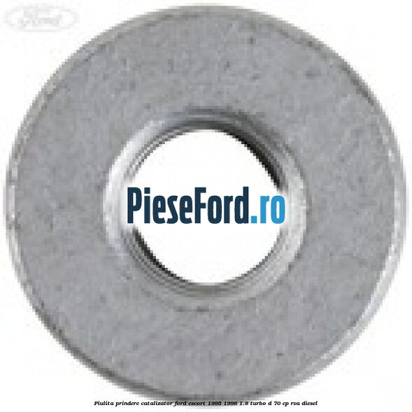 Piulita prindere catalizator Ford Escort 1995-1998 1.8 Turbo D 70 cp Piulita prindere catalizator Ford Escort 1995-1998 1.8 Turbo D 70 cp RVA diesel