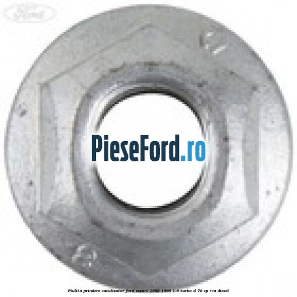 Piulita prindere catalizator Ford Escort 1995-1998 1.8 Turbo D 70 cp Piulita prindere catalizator Ford Escort 1995-1998 1.8 Turbo D 70 cp RVA diesel