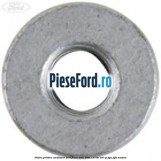 Piulita prindere catalizator Ford Fiesta 2002-2005 1.6 16V 100 cp FYJA, FYJB benzina