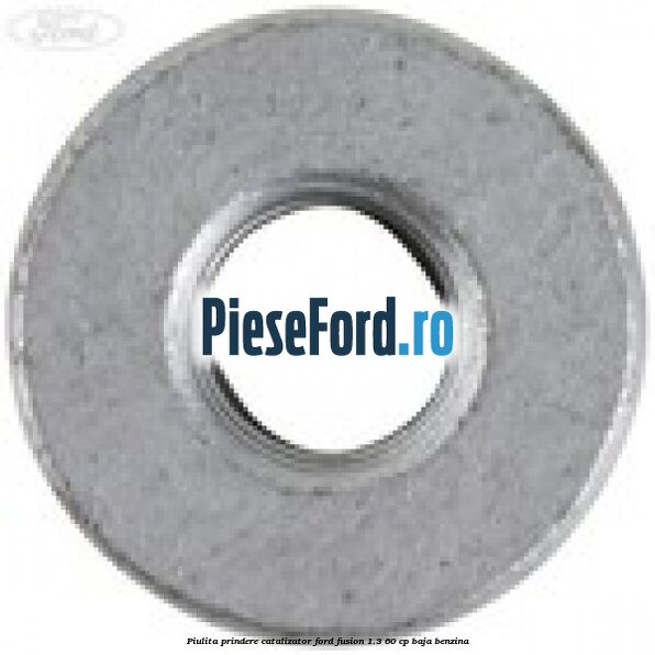 Piulita prindere catalizator Ford Fusion 1.3 60 cp BAJA benzina