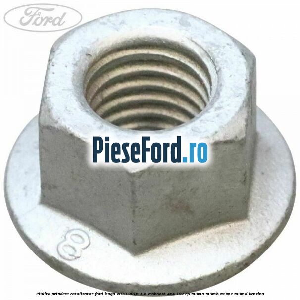 Piulita prindere catalizator Ford Kuga 2013-2016 1.5 EcoBoost 4x4 182 cp M9MA, M9MB, M9MC, M9MD benzina