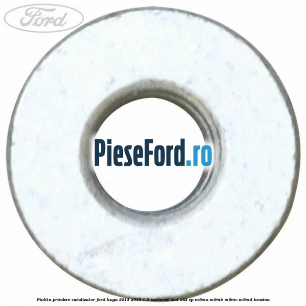 Piulita prindere catalizator Ford Kuga 2013-2016 1.5 EcoBoost 4x4 182 cp M9MA, M9MB, M9MC, M9MD benzina