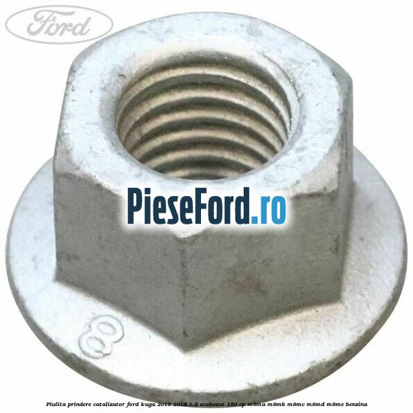 Piulita prindere catalizator Ford Kuga 2016-2018 1.5 EcoBoost 150 cp M8MA, M8MB, M8MC, M8MD, M8ME benzina