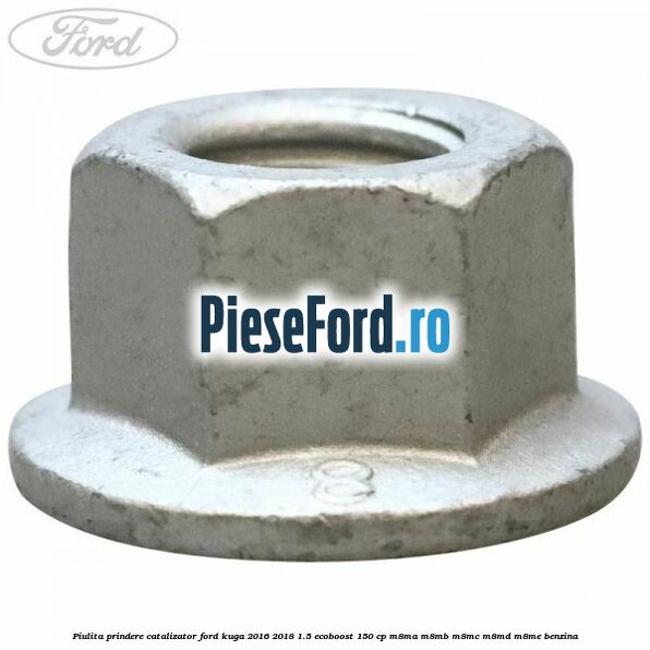 Piulita prindere catalizator Ford Kuga 2016-2018 1.5 EcoBoost 150 cp M8MA, M8MB, M8MC, M8MD, M8ME benzina