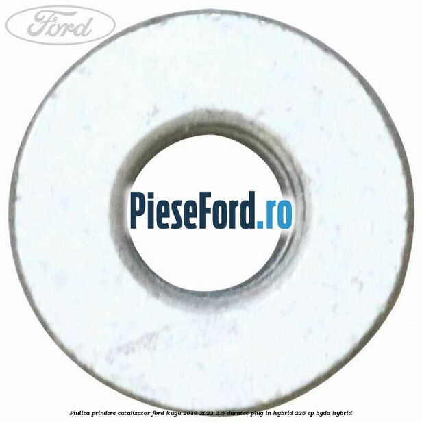 Piulita prindere catalizator Ford Kuga 2019-2023 2.5 Duratec Plug-in-Hybrid 225 cp Piulita prindere catalizator Ford Kuga 2019-2023 2.5 Duratec Plug-in-Hybrid 225 cp BGDA hybrid