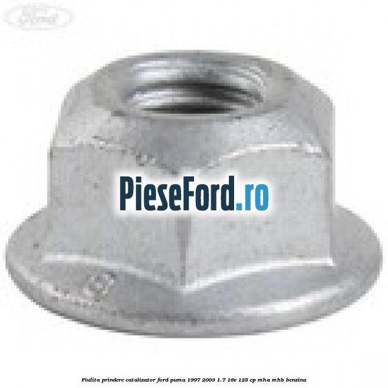 Piulita prindere catalizator Ford Puma 1997-2003 1.7 16V 125 cp MHA, MHB benzina