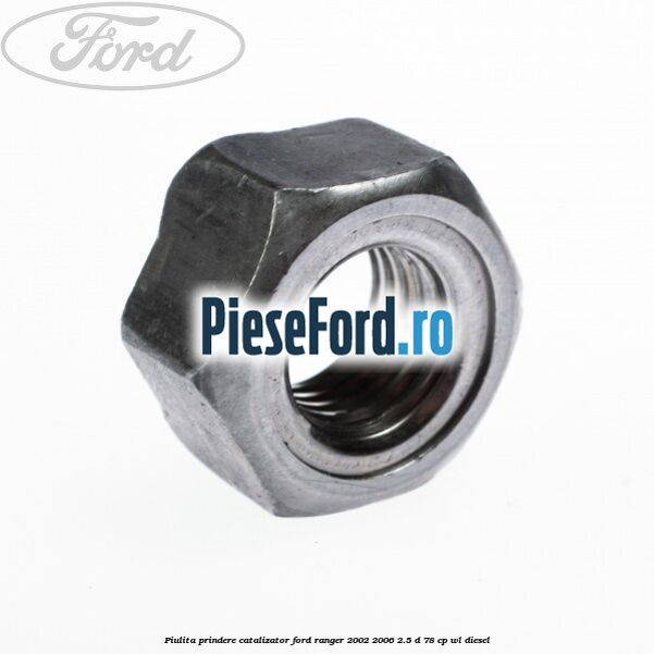 Piulita prindere catalizator Ford Ranger 2002-2006 2.5 D 78 cp Piulita prindere catalizator Ford Ranger 2002-2006 2.5 D 78 cp WL diesel