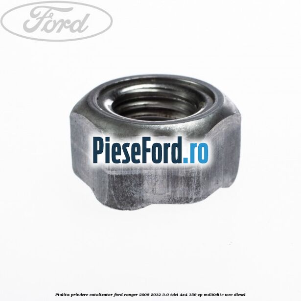 Piulita prindere catalizator Ford Ranger 2006-2012 3.0 TDCi 4x4 156 cp Piulita prindere catalizator Ford Ranger 2006-2012 3.0 TDCi 4x4 156 cp MD30DITC, WEC diesel