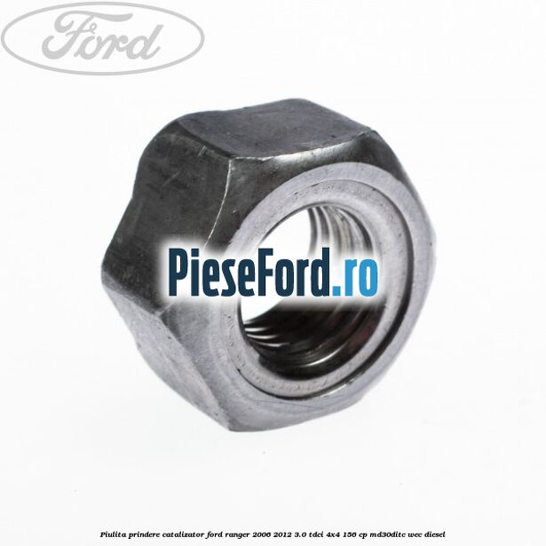 Piulita prindere catalizator Ford Ranger 2006-2012 3.0 TDCi 4x4 156 cp Piulita prindere catalizator Ford Ranger 2006-2012 3.0 TDCi 4x4 156 cp MD30DITC, WEC diesel