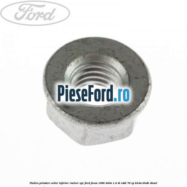 Piulita prindere colier inferior racitor EGR Ford Focus 1998-2004 1.8 DI/TDDi 75 cp Piulita prindere colier inferior racitor EGR Ford Focus 1998-2004 1.8 DI/TDDi 75 cp BHDA, BHDB diesel